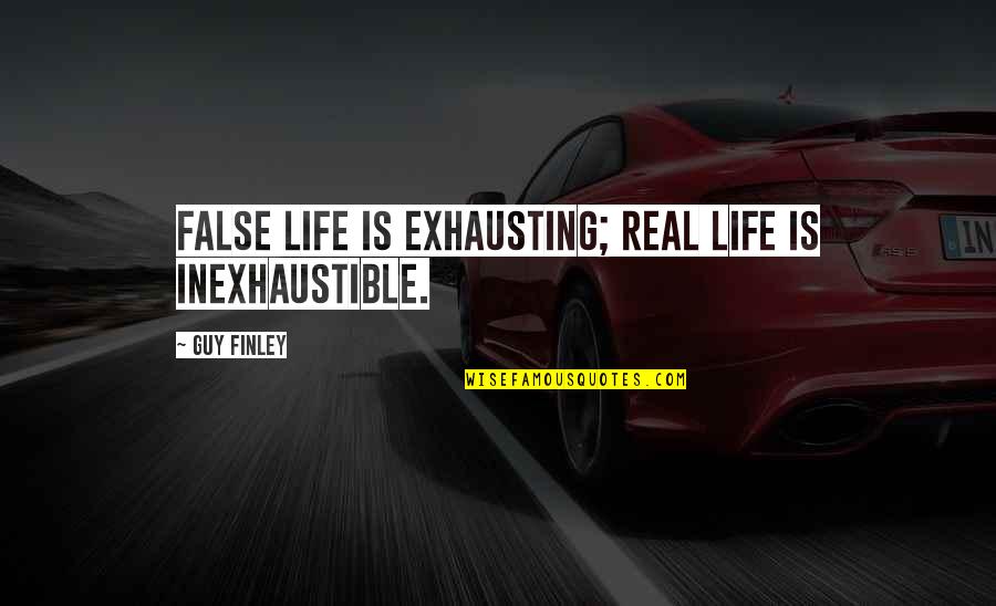 Unique And Simple Quotes By Guy Finley: False life is exhausting; Real Life is inexhaustible.