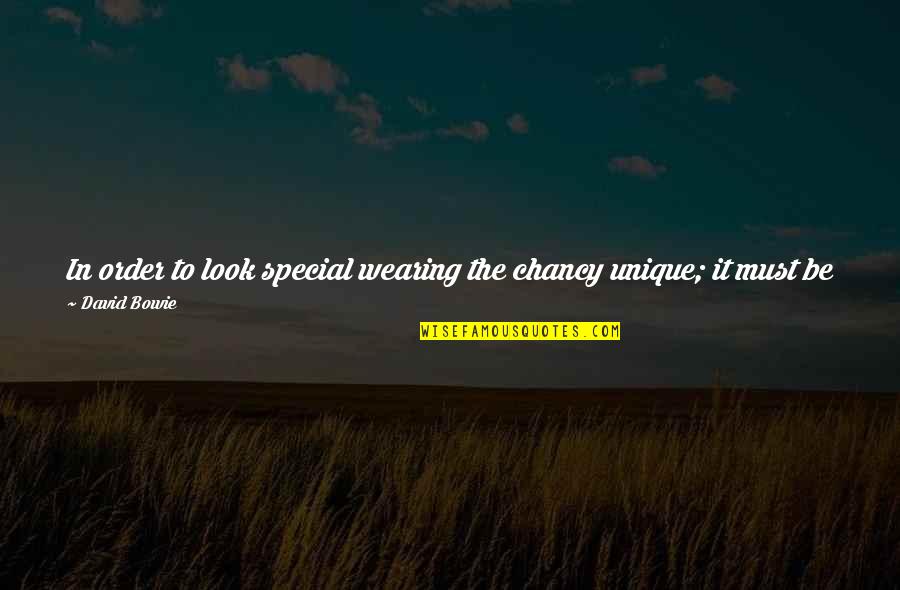 Unique And Special Quotes By David Bowie: In order to look special wearing the chancy