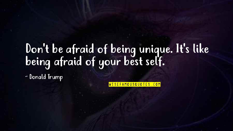 Unique Being Quotes By Donald Trump: Don't be afraid of being unique. It's like