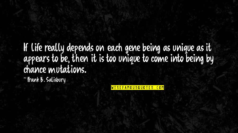 Unique Being Quotes By Frank B. Salisbury: If life really depends on each gene being