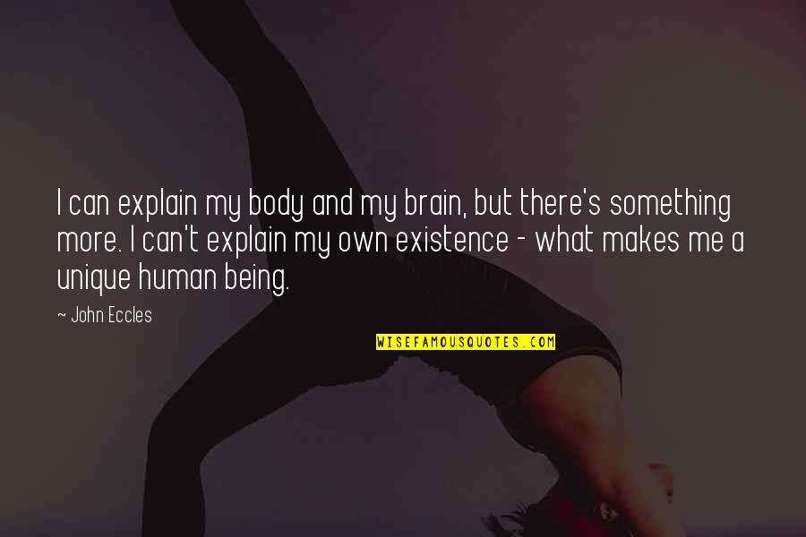 Unique Being Quotes By John Eccles: I can explain my body and my brain,