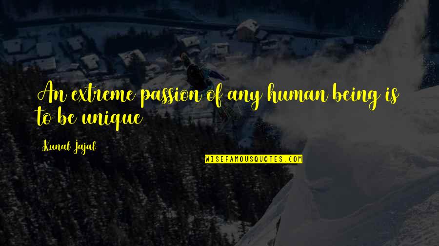Unique Being Quotes By Kunal Jajal: An extreme passion of any human being is