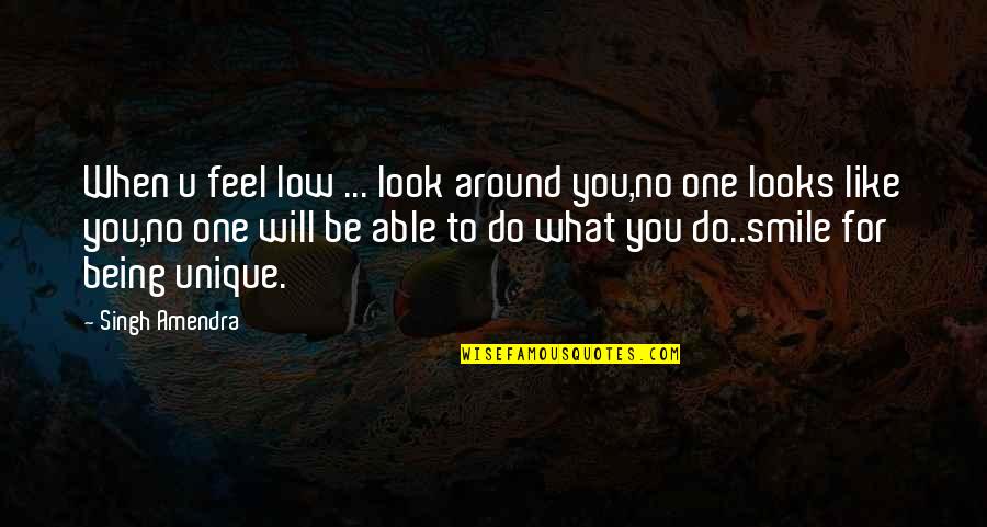 Unique Being Quotes By Singh Amendra: When u feel low ... look around you,no