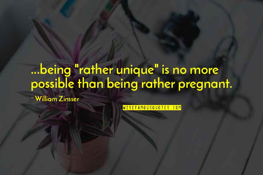 Unique Being Quotes By William Zinsser: ...being "rather unique" is no more possible than