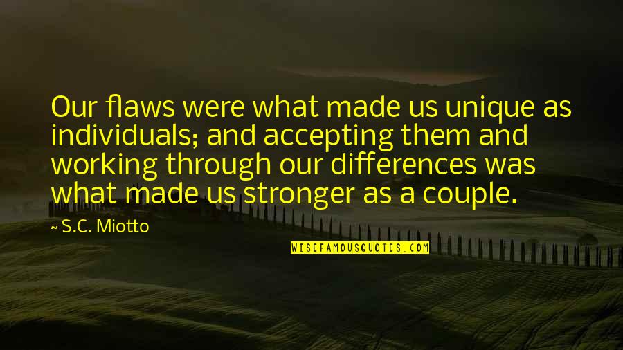 Unique Best Couple Quotes By S.C. Miotto: Our flaws were what made us unique as Unique Best Couple Quotes By S.C. Miotto: Our flaws were what made us unique as