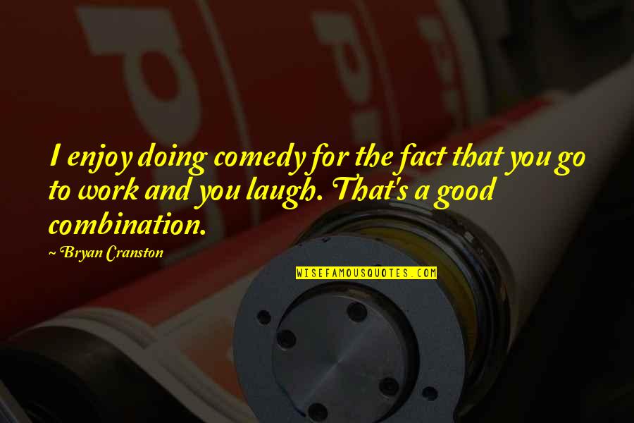 Unique Character Quotes By Bryan Cranston: I enjoy doing comedy for the fact that