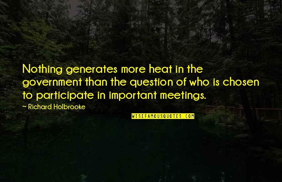Unique Character Quotes By Richard Holbrooke: Nothing generates more heat in the government than