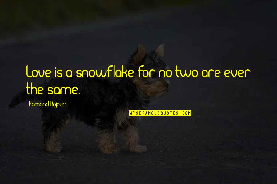 Unique I Love You Quotes By Kamand Kojouri: Love is a snowflake for no two are Unique I Love You Quotes By Kamand Kojouri: Love is a snowflake for no two are