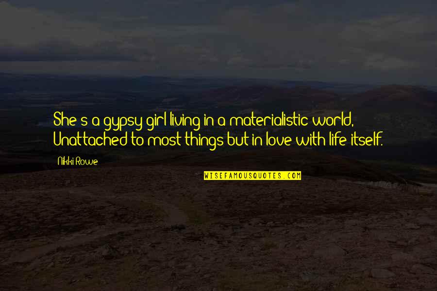Unique I Love You Quotes By Nikki Rowe: She's a gypsy girl living in a materialistic Unique I Love You Quotes By Nikki Rowe: She's a gypsy girl living in a materialistic