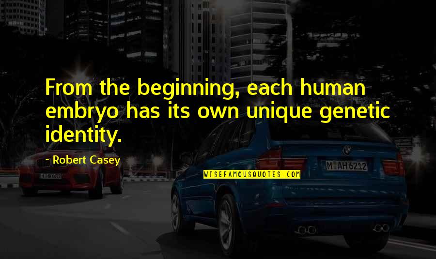 Unique Identity Quotes By Robert Casey: From the beginning, each human embryo has its