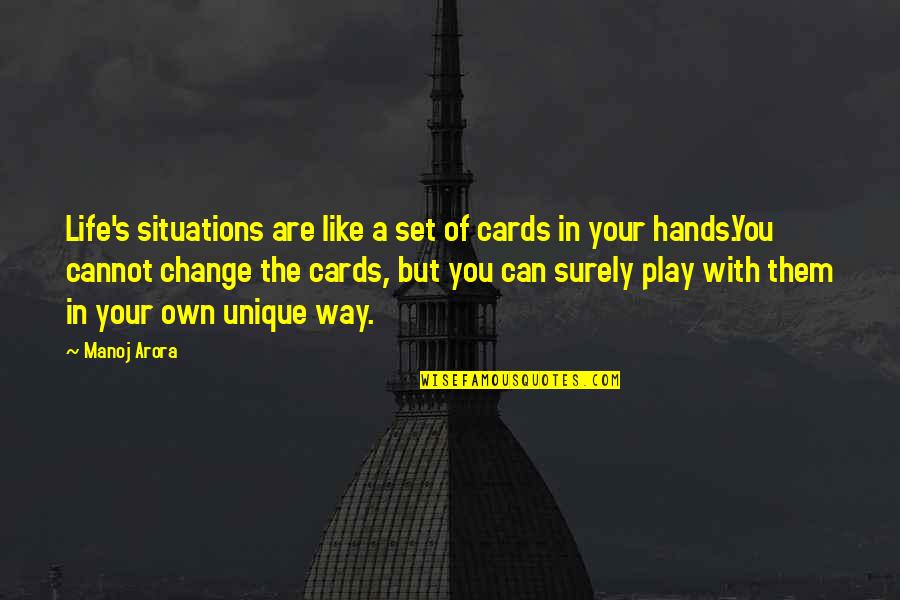 Unique In Your Own Way Quotes By Manoj Arora: Life's situations are like a set of cards Unique In Your Own Way Quotes By Manoj Arora: Life's situations are like a set of cards