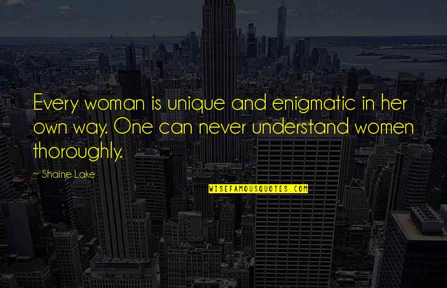 Unique In Your Own Way Quotes By Shaine Lake: Every woman is unique and enigmatic in her Unique In Your Own Way Quotes By Shaine Lake: Every woman is unique and enigmatic in her