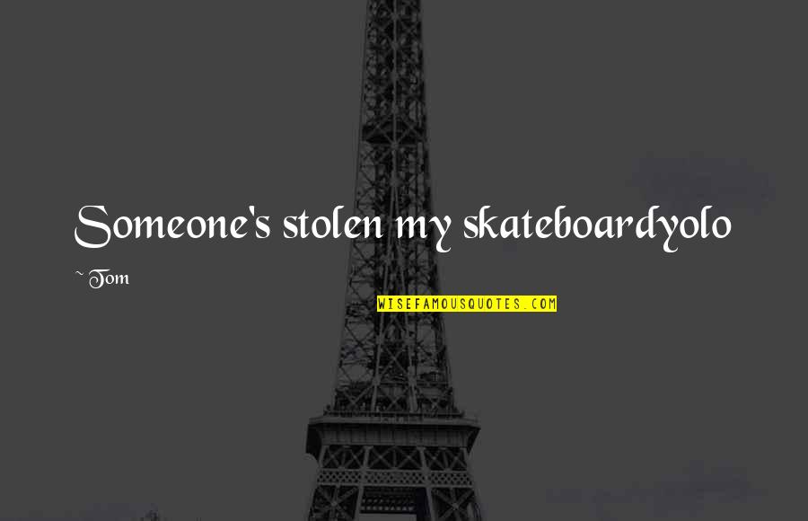 Unique Individual Quotes By Tom: Someone's stolen my skateboardyolo