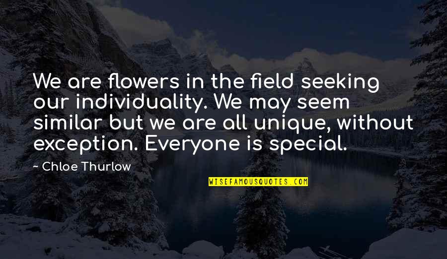 Unique Individuality Quotes By Chloe Thurlow: We are flowers in the field seeking our Unique Individuality Quotes By Chloe Thurlow: We are flowers in the field seeking our