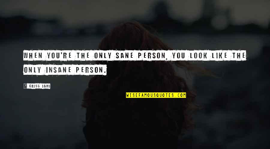 Unique Individuality Quotes By Criss Jami: When you're the only sane person, you look