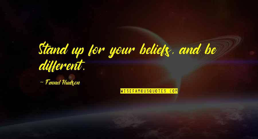 Unique Individuality Quotes By Fennel Hudson: Stand up for your beliefs, and be different. Unique Individuality Quotes By Fennel Hudson: Stand up for your beliefs, and be different.