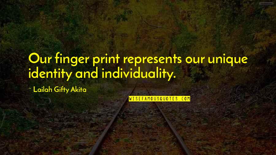 Unique Individuality Quotes By Lailah Gifty Akita: Our finger print represents our unique identity and Unique Individuality Quotes By Lailah Gifty Akita: Our finger print represents our unique identity and