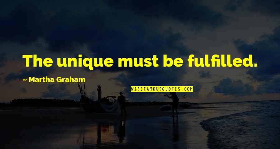 Unique Individuality Quotes By Martha Graham: The unique must be fulfilled. Unique Individuality Quotes By Martha Graham: The unique must be fulfilled.