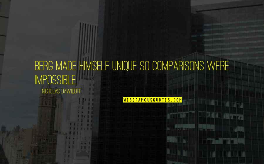 Unique Individuality Quotes By Nicholas Dawidoff: Berg made himself unique so comparisons were impossible. Unique Individuality Quotes By Nicholas Dawidoff: Berg made himself unique so comparisons were impossible.
