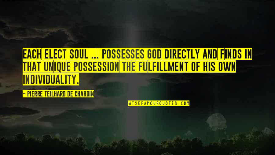 Unique Individuality Quotes By Pierre Teilhard De Chardin: Each elect soul ... possesses God directly and Unique Individuality Quotes By Pierre Teilhard De Chardin: Each elect soul ... possesses God directly and