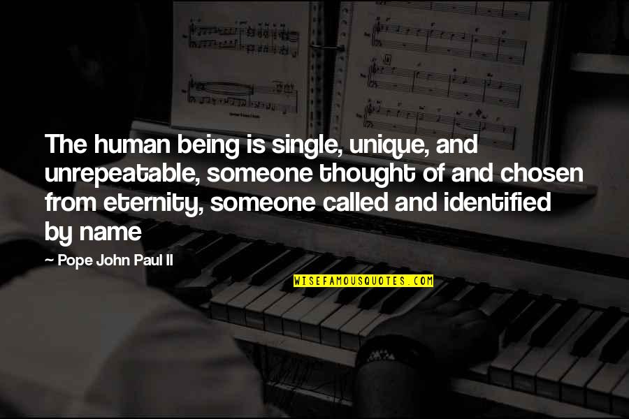Unique Individuality Quotes By Pope John Paul II: The human being is single, unique, and unrepeatable, Unique Individuality Quotes By Pope John Paul II: The human being is single, unique, and unrepeatable,