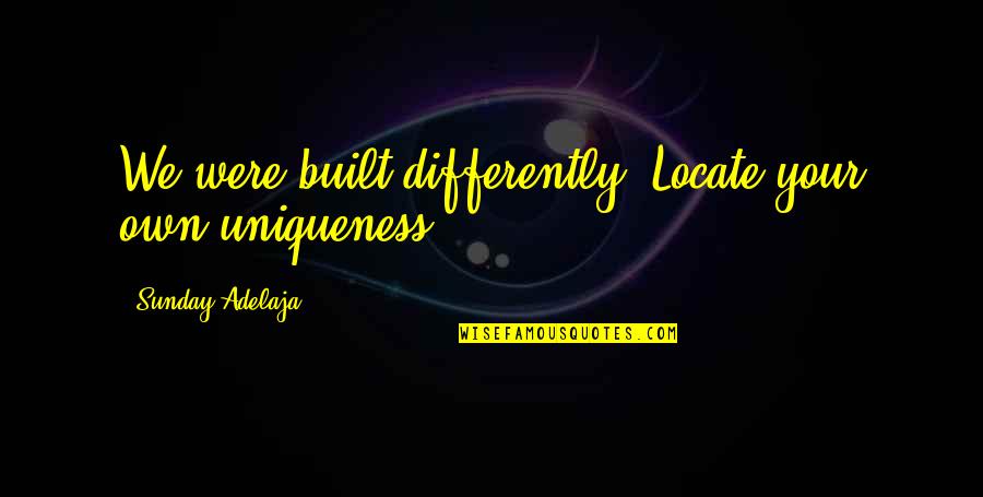 Unique Individuality Quotes By Sunday Adelaja: We were built differently. Locate your own uniqueness Unique Individuality Quotes By Sunday Adelaja: We were built differently. Locate your own uniqueness