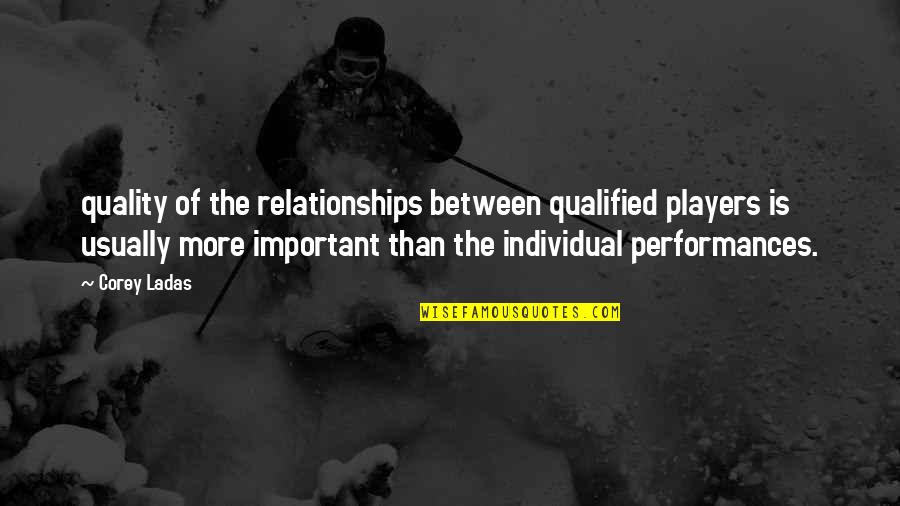 Unique Individuals Quotes By Corey Ladas: quality of the relationships between qualified players is