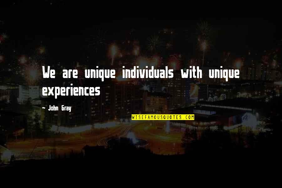 Unique Individuals Quotes By John Gray: We are unique individuals with unique experiences