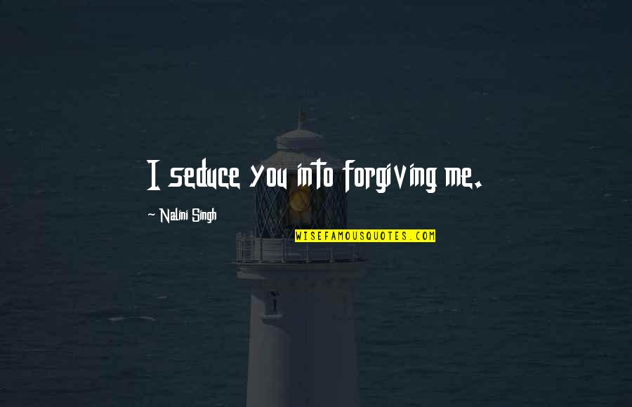 Unique Koozie Quotes By Nalini Singh: I seduce you into forgiving me.
