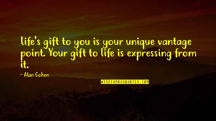 Unique Life Quotes By Alan Cohen: Life's gift to you is your unique vantage Unique Life Quotes By Alan Cohen: Life's gift to you is your unique vantage