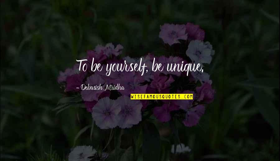 Unique Life Quotes By Debasish Mridha: To be yourself, be unique. Unique Life Quotes By Debasish Mridha: To be yourself, be unique.