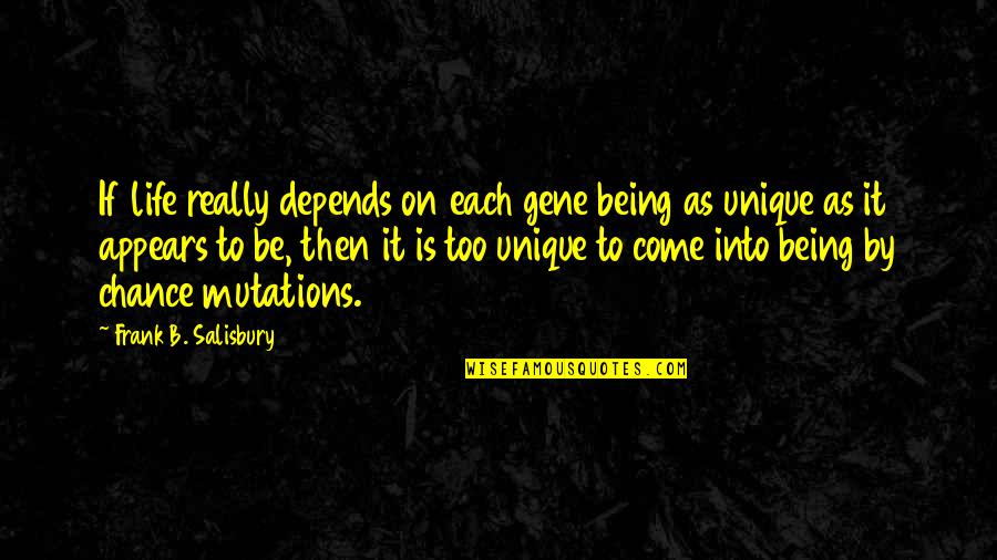 Unique Life Quotes By Frank B. Salisbury: If life really depends on each gene being Unique Life Quotes By Frank B. Salisbury: If life really depends on each gene being