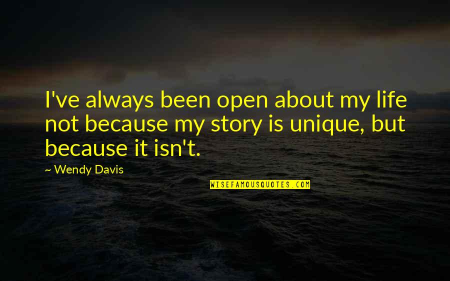 Unique Life Quotes By Wendy Davis: I've always been open about my life not Unique Life Quotes By Wendy Davis: I've always been open about my life not