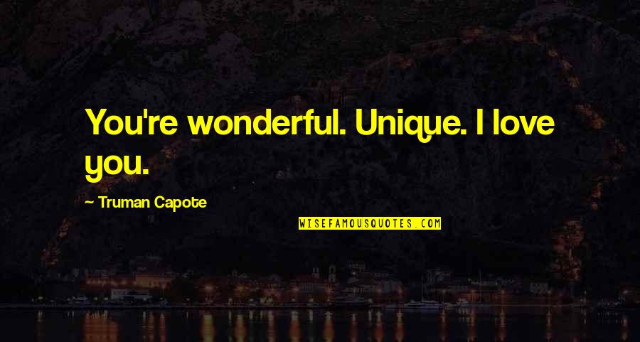 Unique Love Quotes By Truman Capote: You're wonderful. Unique. I love you.