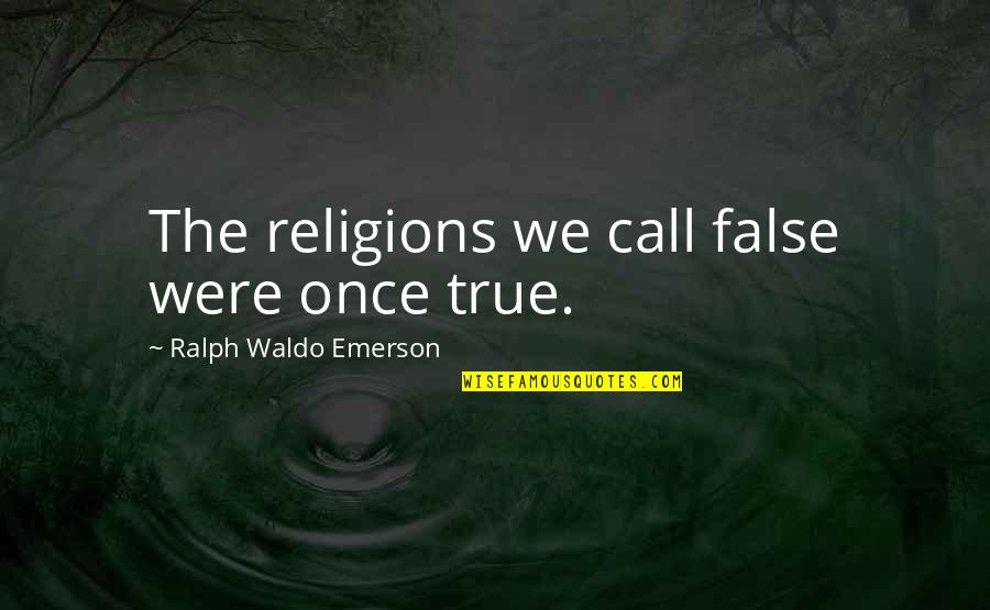 Unique Nation Quotes By Ralph Waldo Emerson: The religions we call false were once true.