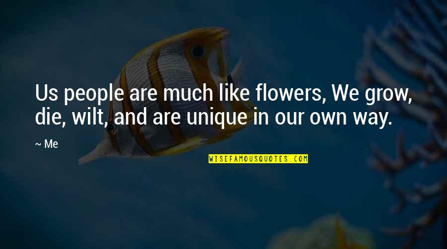 Unique Quotes And Quotes By Me: Us people are much like flowers, We grow,
