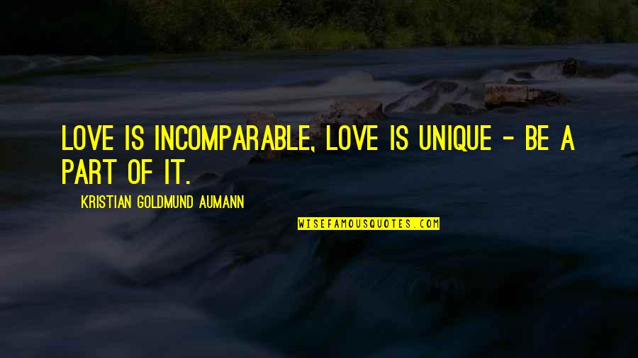 Unique Quotes Quotes By Kristian Goldmund Aumann: Love is incomparable, love is unique - be Unique Quotes Quotes By Kristian Goldmund Aumann: Love is incomparable, love is unique - be