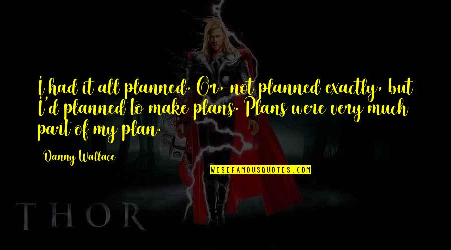 Unique Short Love Quotes By Danny Wallace: I had it all planned. Or, not planned Unique Short Love Quotes By Danny Wallace: I had it all planned. Or, not planned