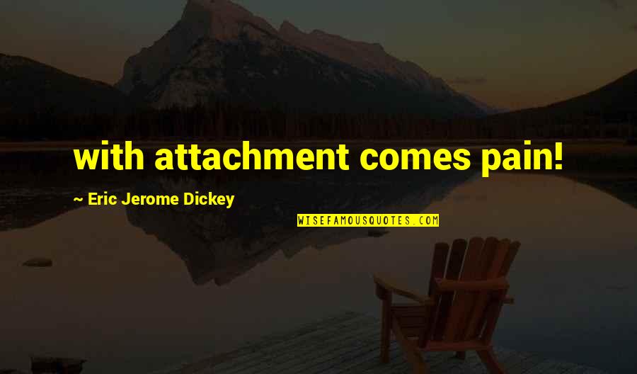 Unique Source Quotes By Eric Jerome Dickey: with attachment comes pain!