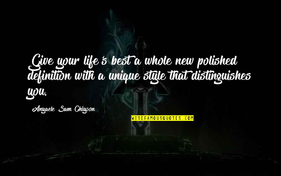 Unique Style Quotes By Anyaele Sam Chiyson: Give your life's best a whole new polished