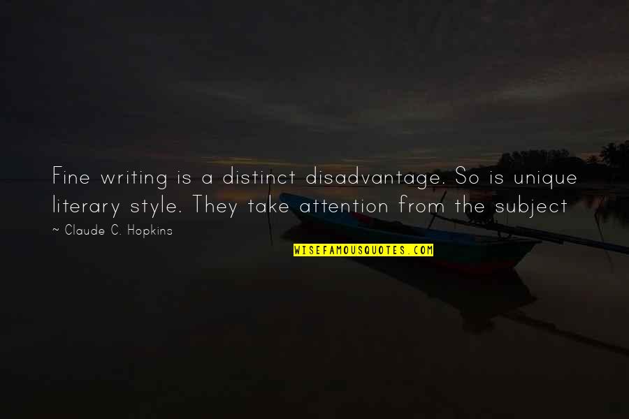 Unique Style Quotes By Claude C. Hopkins: Fine writing is a distinct disadvantage. So is
