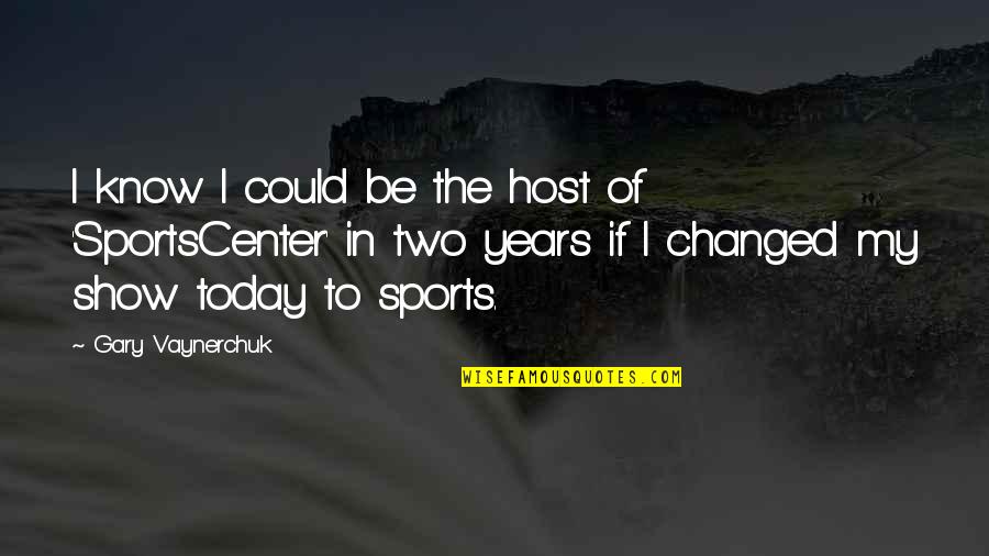 Unique Things To Be Thankful For Quotes By Gary Vaynerchuk: I know I could be the host of Unique Things To Be Thankful For Quotes By Gary Vaynerchuk: I know I could be the host of