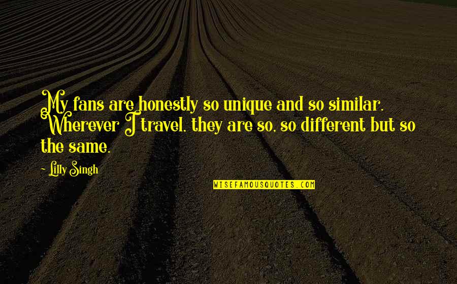 Unique Travel Quotes By Lilly Singh: My fans are honestly so unique and so Unique Travel Quotes By Lilly Singh: My fans are honestly so unique and so