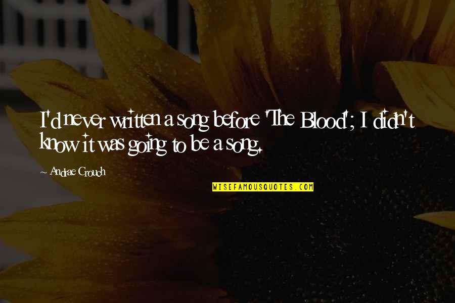 Unique True Friends Quotes By Andrae Crouch: I'd never written a song before 'The Blood'; Unique True Friends Quotes By Andrae Crouch: I'd never written a song before 'The Blood';