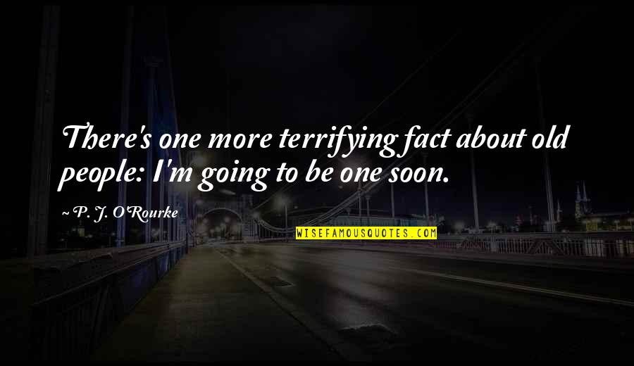 Unique Wedding Reception Quotes By P. J. O'Rourke: There's one more terrifying fact about old people: