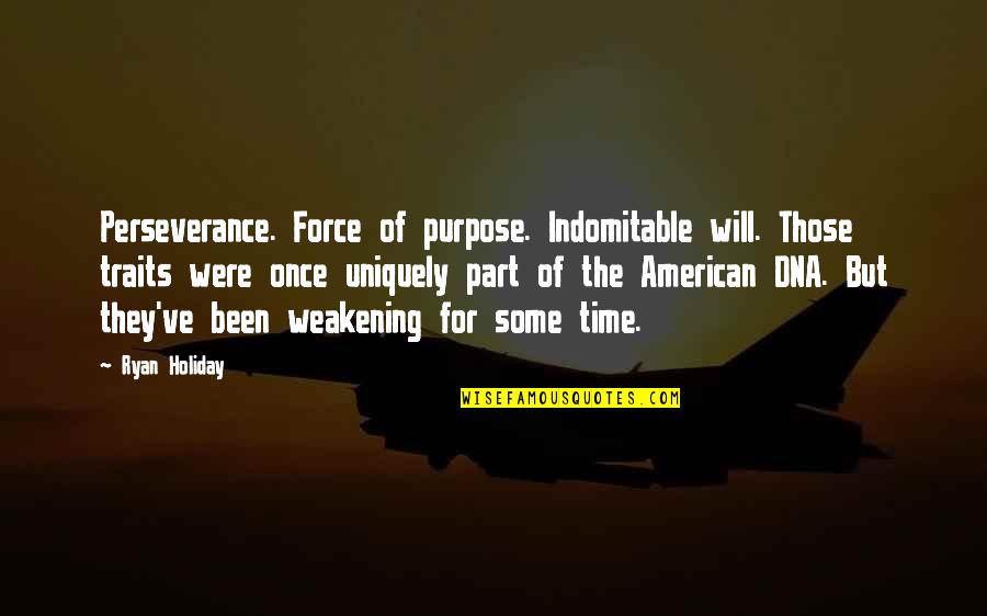 Uniquely American Quotes By Ryan Holiday: Perseverance. Force of purpose. Indomitable will. Those traits