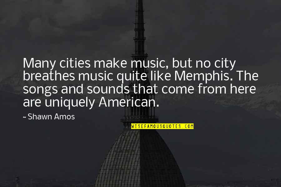 Uniquely American Quotes By Shawn Amos: Many cities make music, but no city breathes