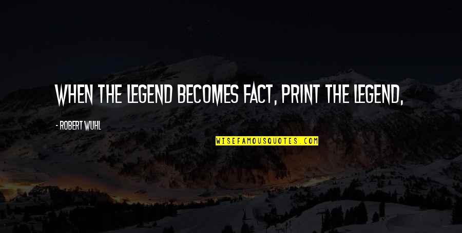 Uniquely Canadian Quotes By Robert Wuhl: When the legend becomes fact, print the legend,