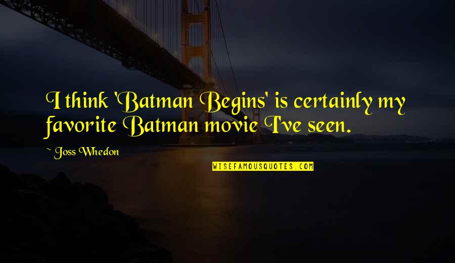 Uniquely Inspiring Quotes By Joss Whedon: I think 'Batman Begins' is certainly my favorite