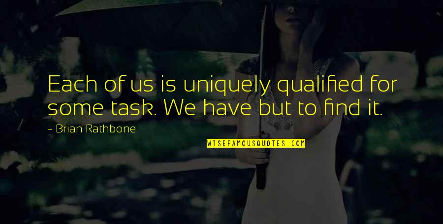 Uniquely Quotes By Brian Rathbone: Each of us is uniquely qualified for some